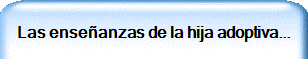 Las enseñanzas de la hija adoptiva...